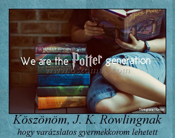 Köszönöm, J. K. Rowlingnak
 
hogy varázslatos gyermekkorom lehetett