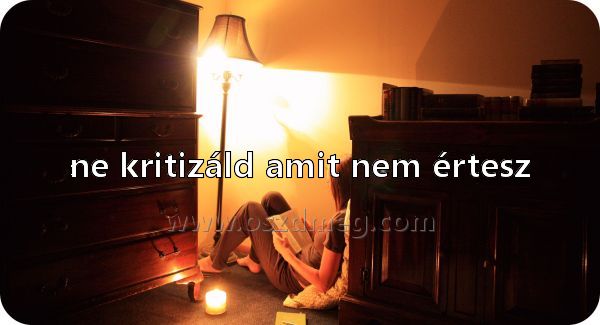 ne kritizáld amit nem ne kritizáld amit nem
ne kritizáld amit nem értesz