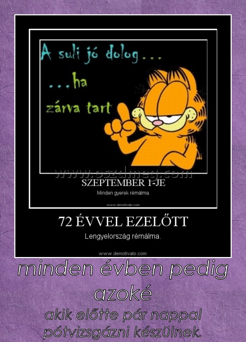 minden évben pedig azoké
 
akik előtte pár nappal pótvizsgázni készülnek.