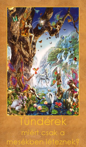 Tündérek Tündérek
miért csak a mesékben léteznek?