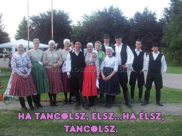 Ha táncolsz Ha táncolsz
Ha táncolsz, élsz...ha élsz, táncolsz.