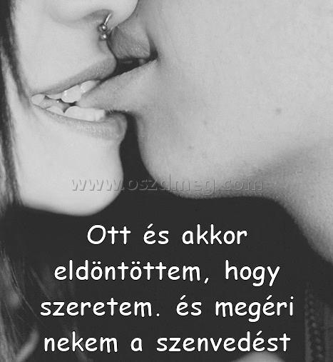 Ott és akkor eldöntöttem
 
Ott és akkor eldöntöttem, hogy szeretem. és megéri nekem a szenvedést