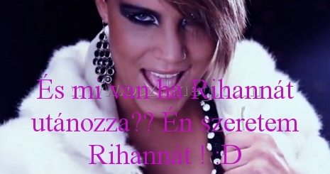 És mi van ha És mi van ha
És mi van ha Rihannát utánozza?? Én szeretem Rihannát ! :D