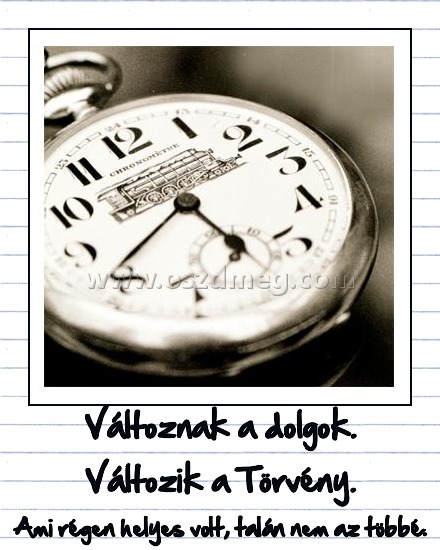 Változnak a dolgok. Változik a Törvény.
 
Ami régen helyes volt, talán nem az többé.