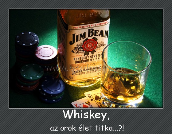 Whiskey,
 
 az örök élet titka...?!