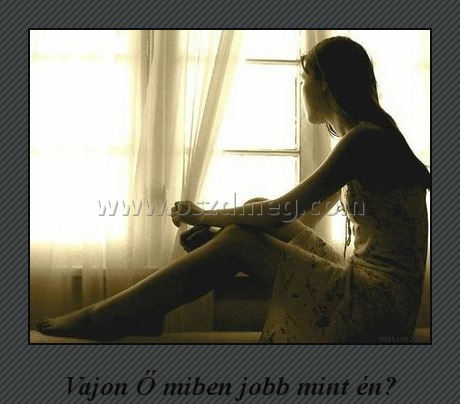 Vajon
 
Vajon Ő miben jobb mint én?