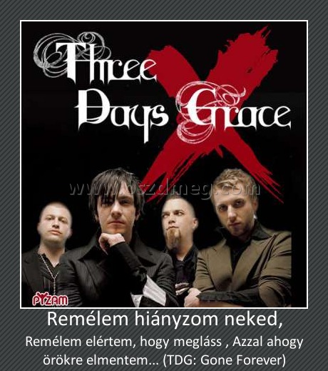 Remélem hiányzom neked,
 
Remélem elértem, hogy megláss , Azzal ahogy örökre elmentem... (TDG: Gone Forever)