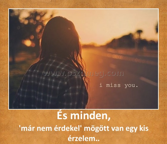 És minden,
 
'már nem érdekel' mögött van egy kis érzelem..