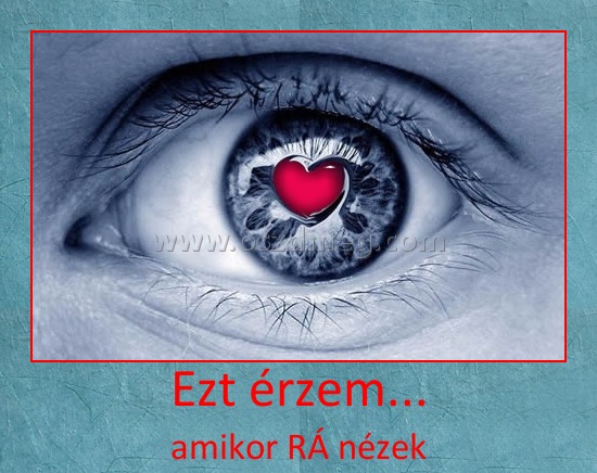 Ezt érzem...
 
amikor RÁ nézek