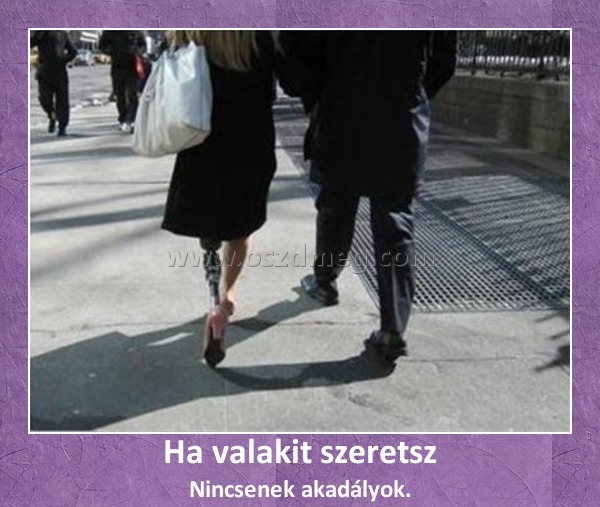 Ha valakit szeretsz
 
Nincsenek akadályok.