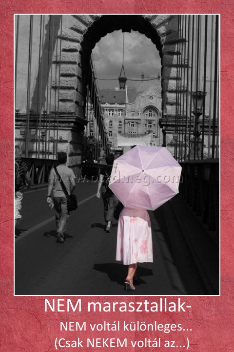 NEM marasztallak- NEM marasztallak-
NEM voltál különleges... (Csak NEKEM voltál az...)