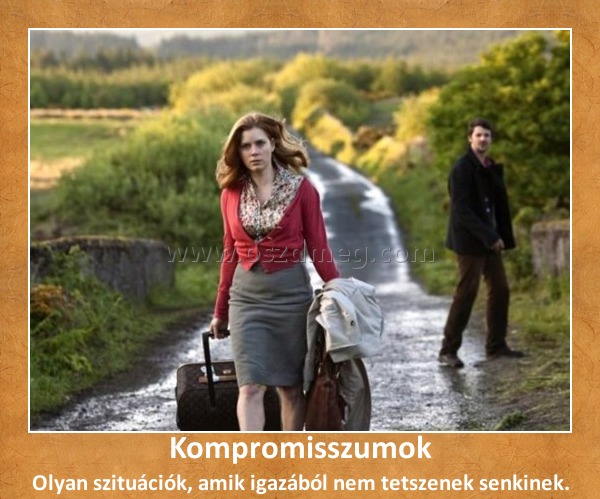 Kompromisszumok
 
Olyan szituációk, amik igazából nem tetszenek senkinek.