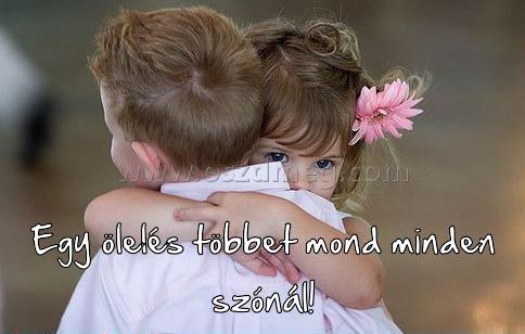 Egy ölelés többet mond
 
Egy ölelés többet mond minden szónál!