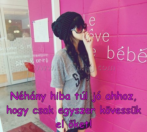 Néhány hiba túl jó ahhoz
 
Néhány hiba túl jó ahhoz, hogy csak egyszer kövessük el őket!