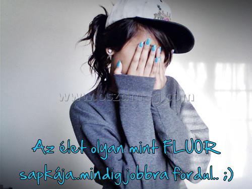 Az élet olyan mint Az élet olyan mint
Az élet olyan mint FLUOR sapkája..mindig jobbra fordul.. ;)
