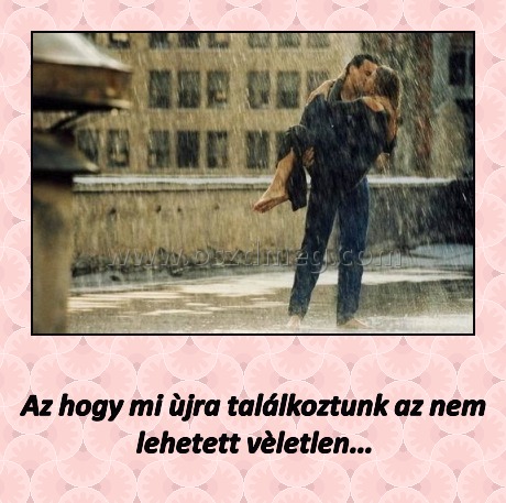 Az hogy mi ùjra találkoztunk az nem lehetett vèletlen...