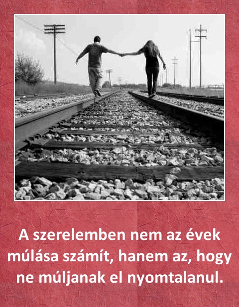 A szerelemben A szerelemben
A szerelemben nem az évek múlása számít, hanem az, hogy ne múljanak el nyomtalanul.