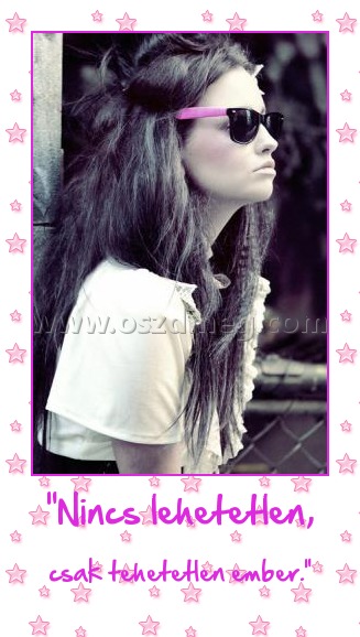 "Nincs lehetetlen,
 
csak tehetetlen ember."