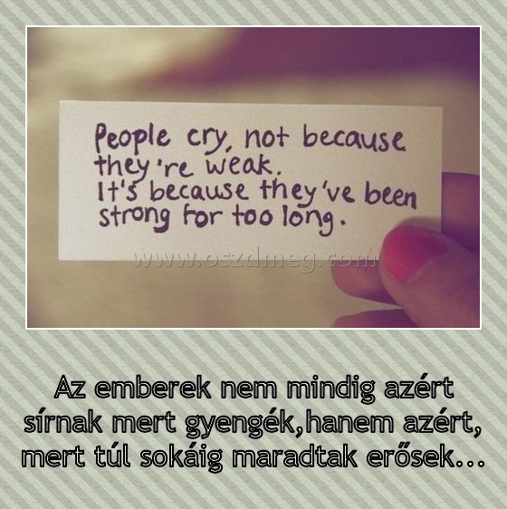 Az emberek nem mindig azért sírnak mert gyengék Az emberek nem mindig azért sírnak mert gyengék
