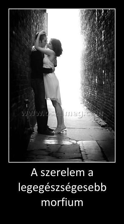 A szerelem a legegészségesebb morfium A szerelem a legegészségesebb morfium
