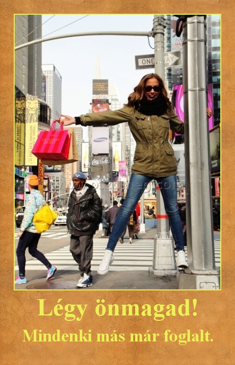 Légy önmagad! Légy önmagad!
Mindenki más már foglalt.