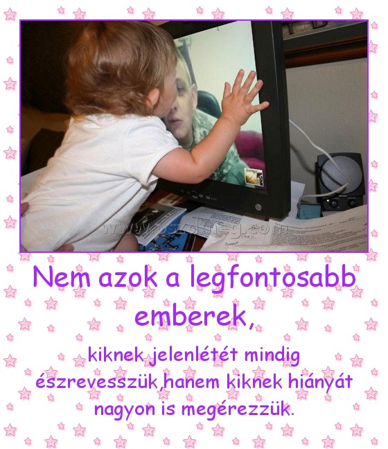 Nem azok a legfontosabb emberek,
 
kiknek jelenlétét mindig észrevesszük,hanem kiknek hiányát nagyon is megérezzük.