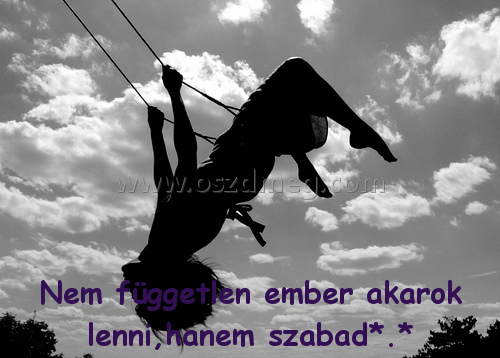 Nem független ember akarok
 
Nem független ember akarok lenni,hanem szabad*.*