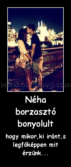 Néha borzasztó bonyolult
 
hogy mikor,ki iránt,s legfőképpen mit érzünk...