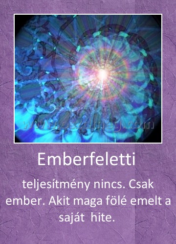 Emberfeletti 
 
teljesítmény nincs. Csak ember. Akit maga fölé emelt a saját  hite. 