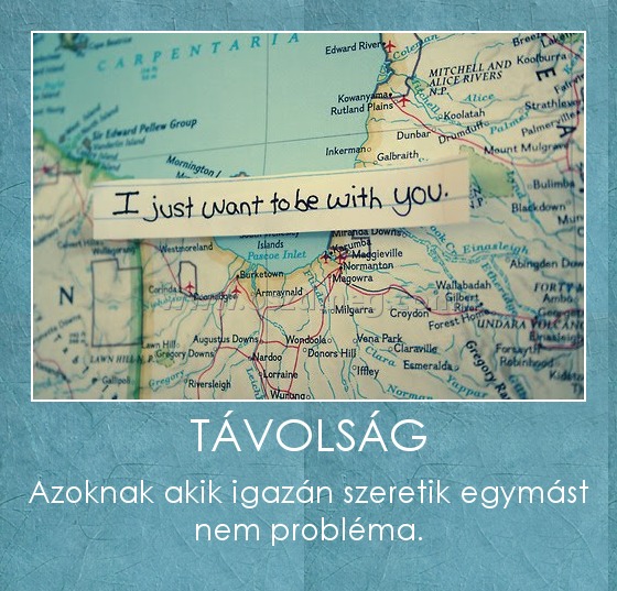 TÁVOLSÁG
 
Azoknak akik igazán szeretik egymást nem probléma.