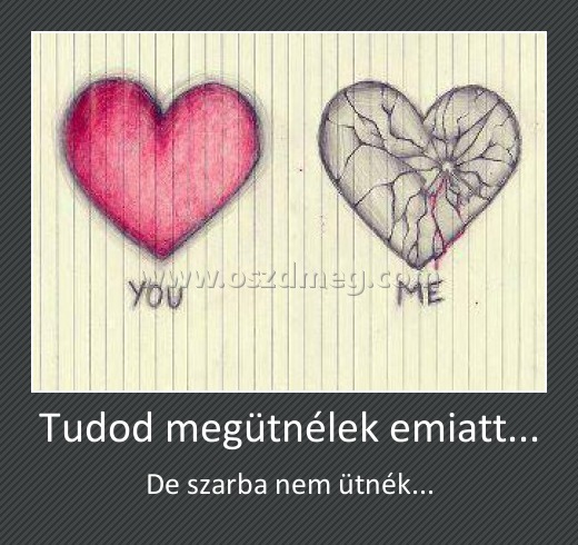 Tudod megütnélek emiatt...
 
De szarba nem ütnék...