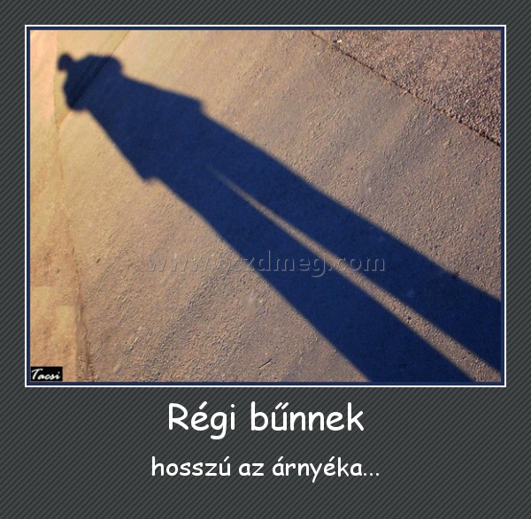 Régi bűnnek
 
hosszú az árnyéka...
