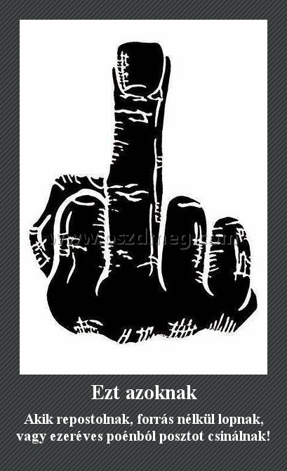 Ezt azoknak
 
Akik repostolnak, forrás nélkül lopnak, vagy ezeréves poénból posztot csinálnak!