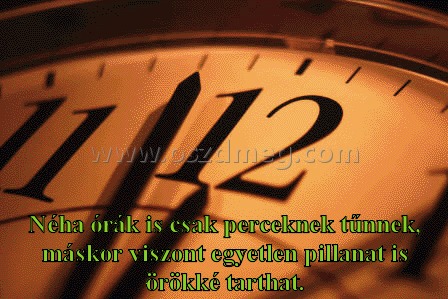 Néha órák is csak
 
Néha órák is csak perceknek tűnnek, máskor viszont egyetlen pillanat is örökké tarthat.