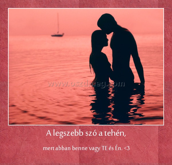 A legszebb szó a tehén, A legszebb szó a tehén,
mert abban benne vagy TE és Én. <3