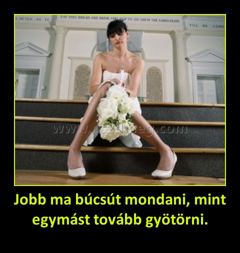 Jobb ma búcsút mondani, mint egymást tovább gyötörni.
 
